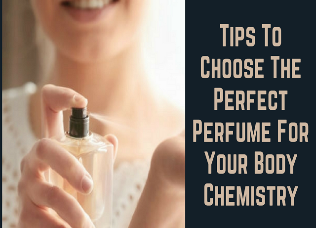 Tips To Choose the Perfect Perfume for Your Body Chemistry