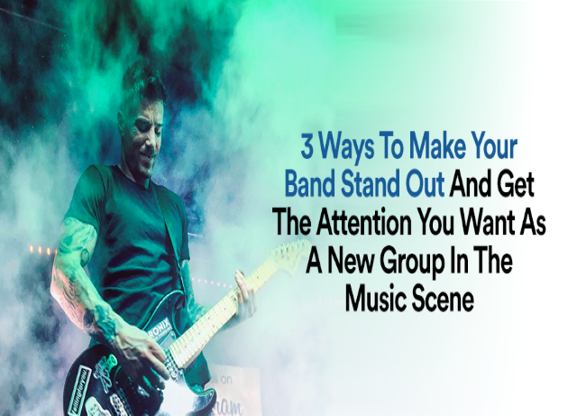 3 Ways To Make Your Band Stand Out And Get The Attention You Want As A New Group In The Music Scene