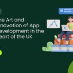 The Art and Innovation of App Development in the Heart of the UK