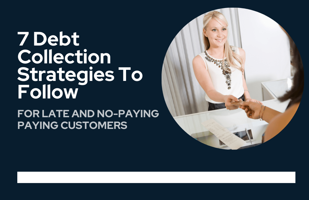 7 Debt Collection Strategies To Follow For Late And No-Paying Paying Customers