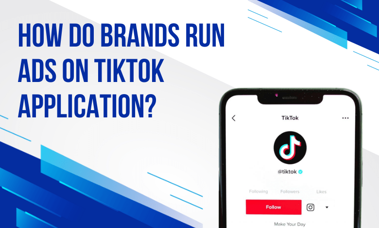 How Do Brands Run Ads on TikTok Application