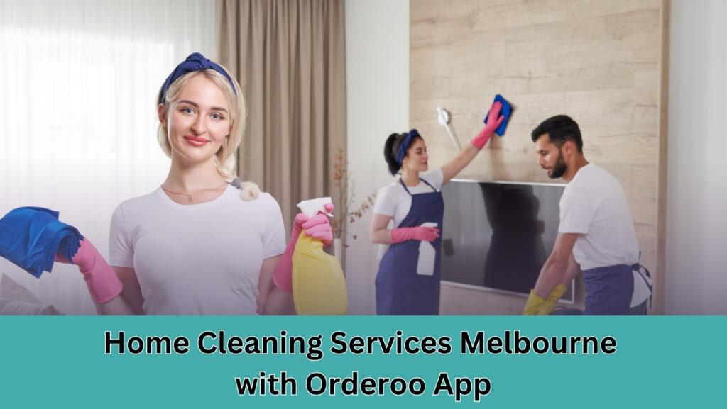 Get Neat and Clean House With Orderoo Home Cleaning Services Melbourne