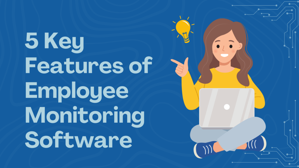 5 Key Features of Employee Monitoring Software
