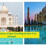 Explore the Majesty of Agra: Unveiling the Best Tour Packages